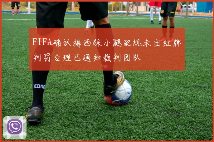 FIFA确认梅西踩小腿犯规未出红牌判罚合理已通知裁判团队